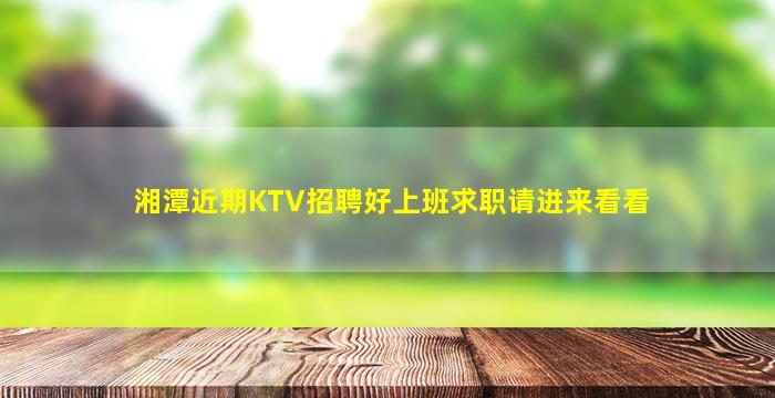 湘潭近期KTV招聘好上班求职请进来看看